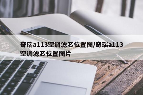 奇瑞a113空调滤芯位置图/奇瑞a113空调滤芯位置图片