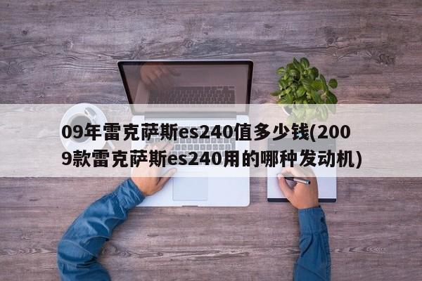 09年雷克萨斯es240值多少钱(2009款雷克萨斯es240用的哪种发动机)