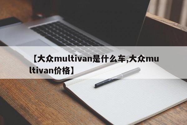 【大众multivan是什么车,大众multivan价格】