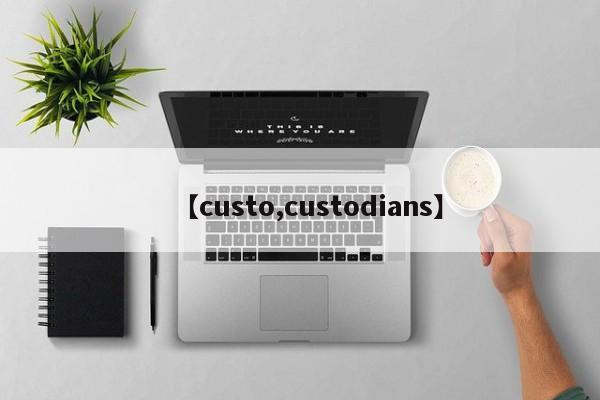 【custo,custodians】