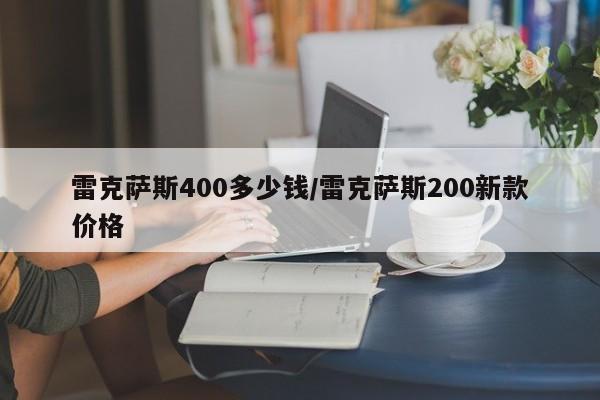 雷克萨斯400多少钱/雷克萨斯200新款价格