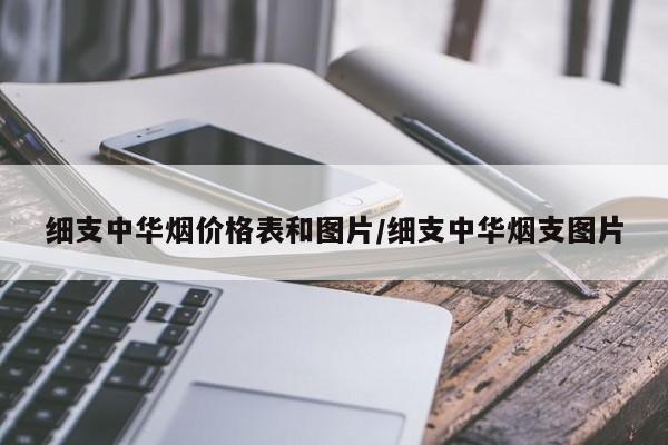 细支中华烟价格表和图片/细支中华烟支图片