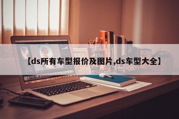 【ds所有车型报价及图片,ds车型大全】